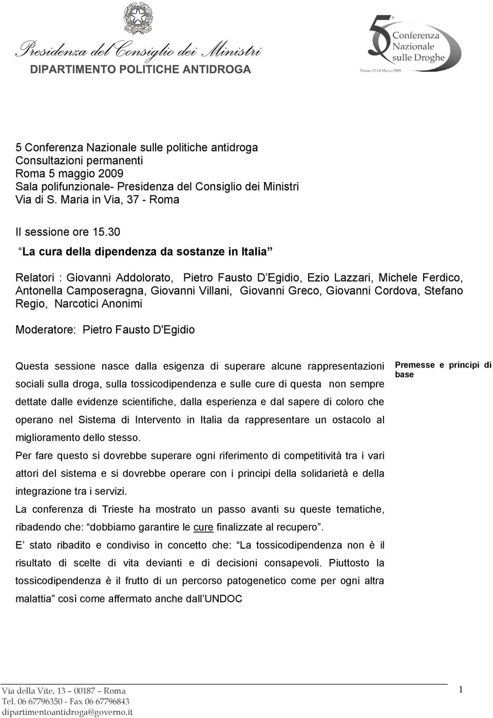 30 La cura della dipendenza da sostanze in Italia Relatori : Giovanni Addolorato, Pietro Fausto D Egidio, Ezio Lazzari, Michele Ferdico, Antonella Camposeragna, Giovanni Villani, Giovanni Greco,