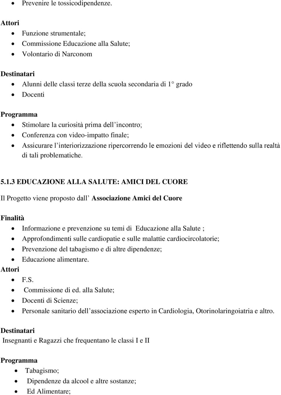 Conferenza con video-impatto finale; Assicurare l interiorizzazione ripercorrendo le emozioni del video e riflettendo sulla realtà di tali problematiche. 5.1.