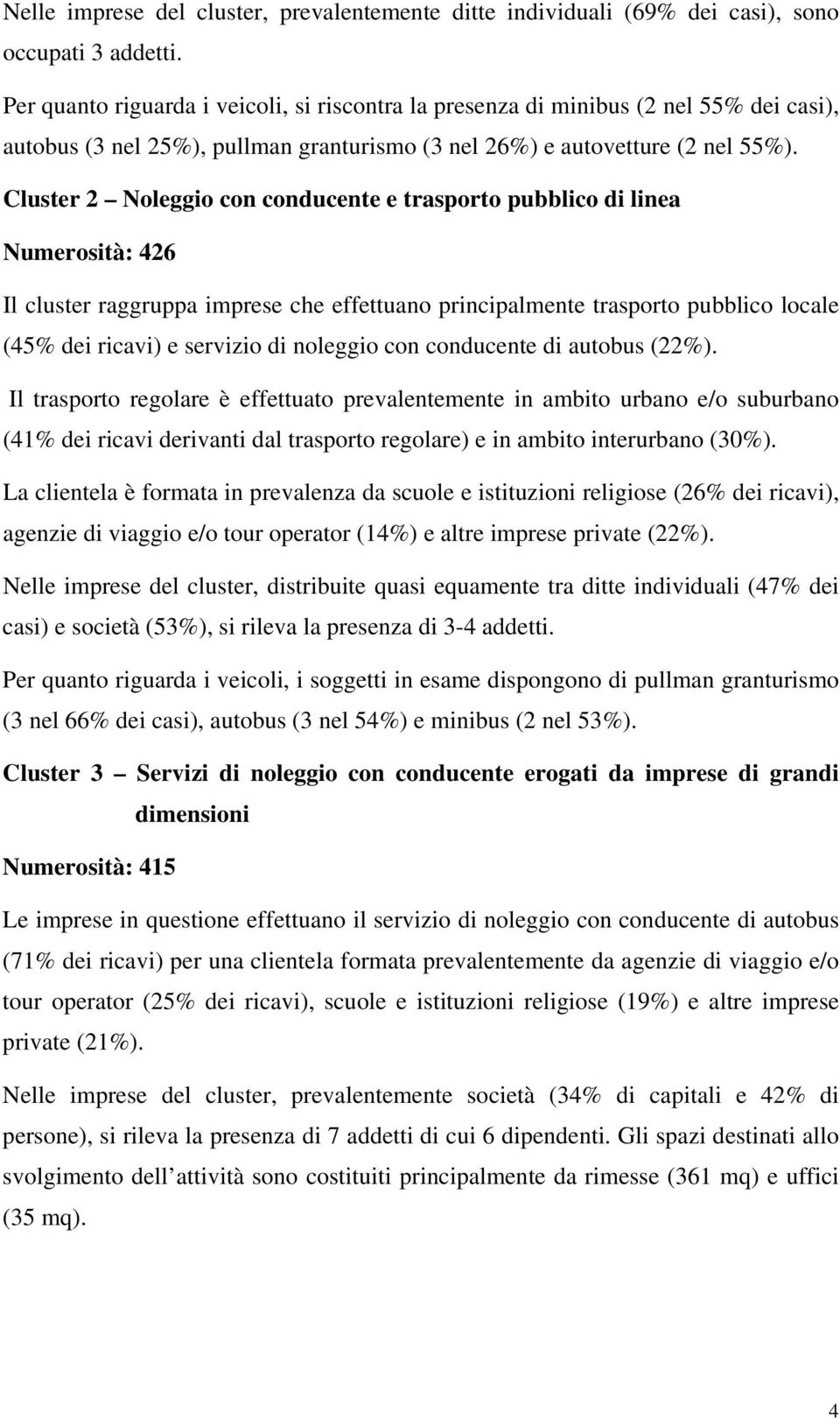 Cluster 2 Noleggio con conducente e trasporto pubblico di linea Numerosità: 426 Il cluster raggruppa imprese che effettuano principalmente trasporto pubblico locale (45% dei ricavi) e servizio di