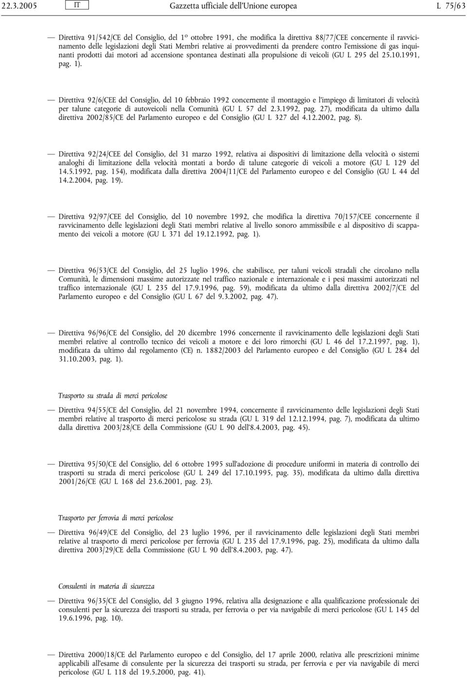 1991, pag. 1). Direttiva 92/6/CEE del Consiglio, del 10 febbraio 1992 concernente il montaggio e l impiego di limitatori di velocità per talune categorie di autoveicoli nella Comunità (GU L 57 del 2.