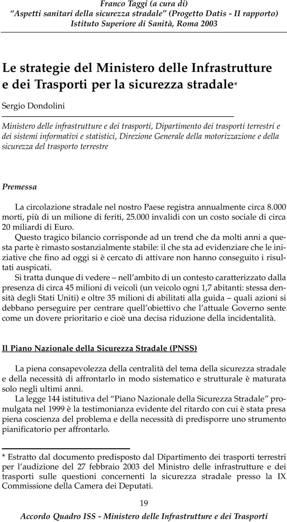 000 morti, più di un milione di feriti, 25.000 invalidi con un costo sociale di circa 20 miliardi di Euro.