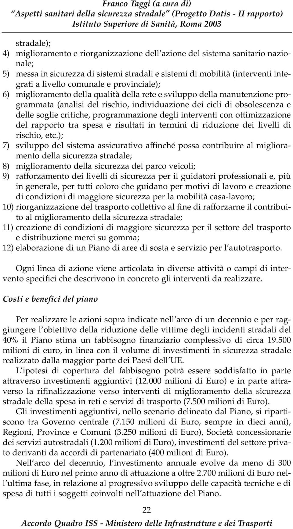 programmazione degli interventi con ottimizzazione del rapporto tra spesa e risultati in termini di riduzione dei livelli di rischio, etc.