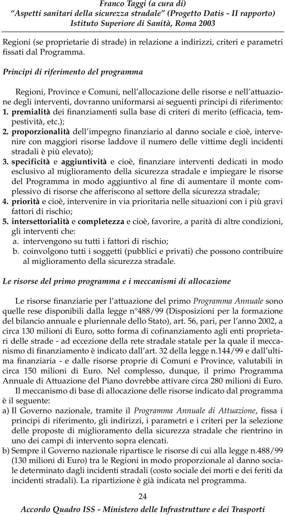 premialità dei finanziamenti sulla base di criteri di merito (efficacia, tempestività, etc.); 2.