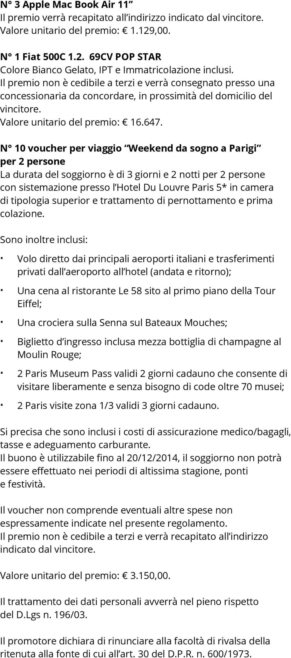 N 10 voucher per viaggio Weekend da sogno a Parigi per 2 persone La durata del soggiorno è di 3 giorni e 2 notti per 2 persone con sistemazione presso l Hotel Du Louvre Paris 5* in camera di