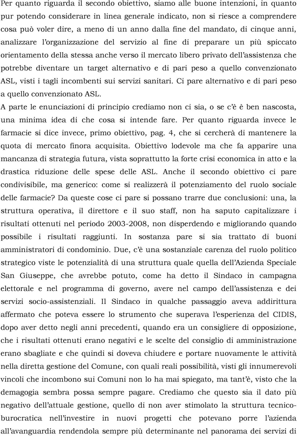 che potrebbe diventare un target alternativo e di pari peso a quello convenzionato ASL, visti i tagli incombenti sui servizi sanitari. Ci pare alternativo e di pari peso a quello convenzionato ASL.