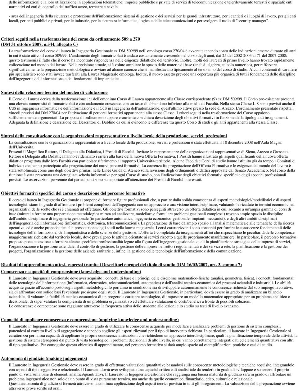 e i luoghi di lavoro, per gli enti locali, per enti pubblici e privati, per le industrie, per la sicurezza informatica, logica e delle telecomunicazioni e per svolgere il ruolo di "security manager".