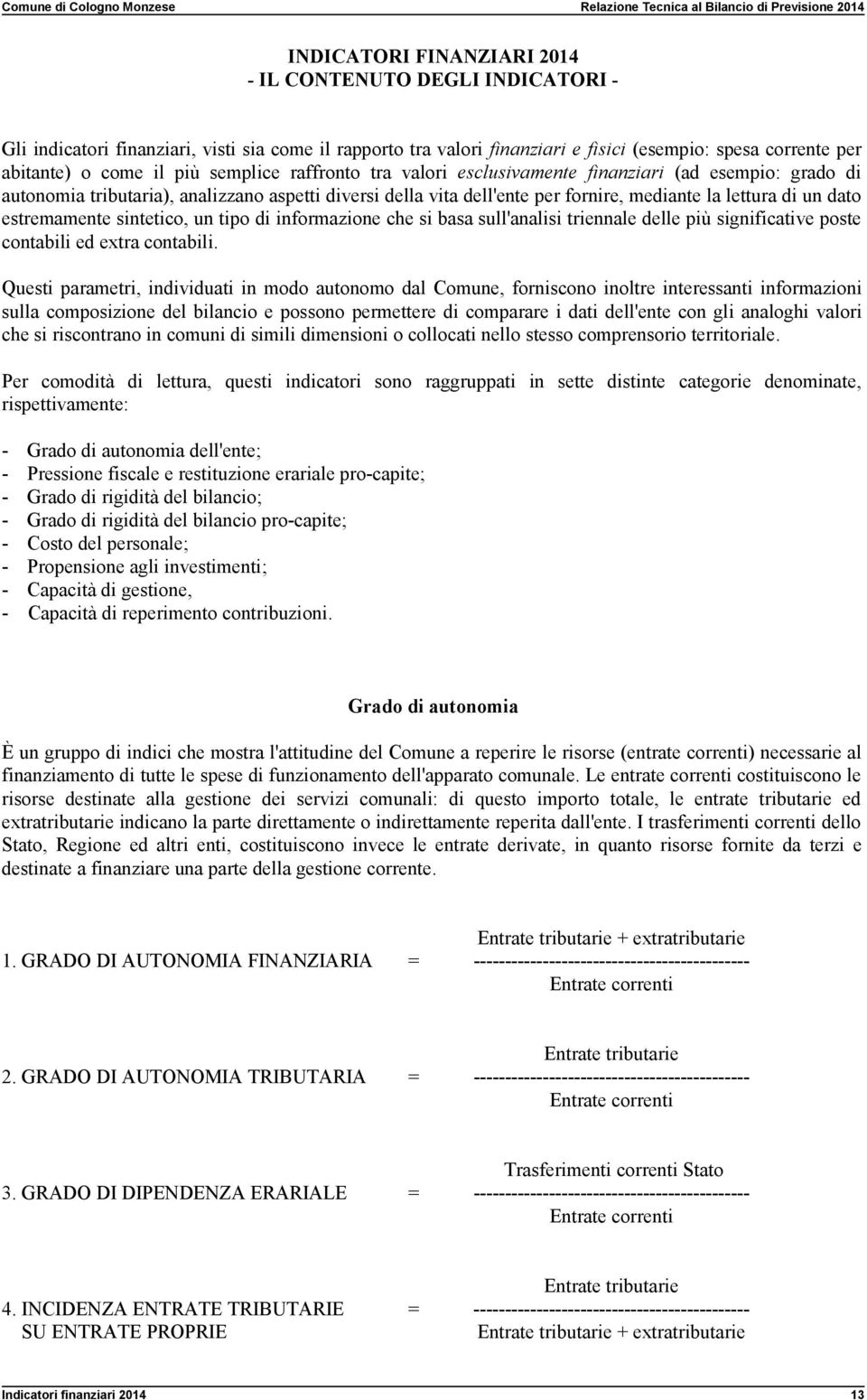 estremamente sintetico, un tipo di informazione che si basa sull'analisi triennale delle più significative poste contabili ed extra contabili.