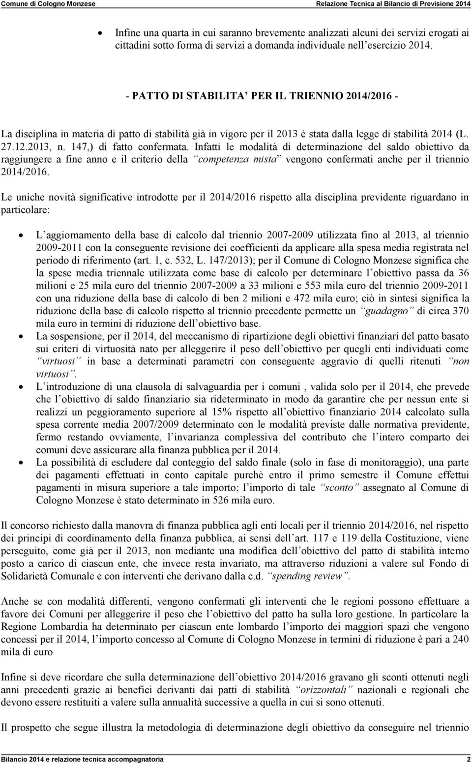 147,) di fatto confermata. Infatti le modalità di determinazione del saldo obiettivo da raggiungere a fine anno e il criterio della competenza mista vengono confermati anche per il triennio 2014/2016.