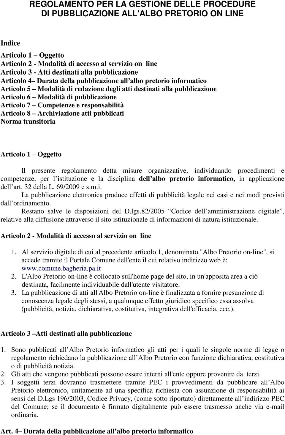 Articolo 7 Competenze e responsabilità Articolo 8 Archiviazione atti pubblicati Norma transitoria Articolo 1 Oggetto Il presente regolamento detta misure organizzative, individuando procedimenti e