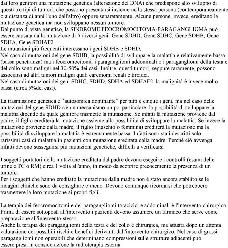 Dal punto di vista genetico, la SINDROME FEOCROMOCITOMA-PARAGANGLIOMA può essere causata dalla mutazione di 5 diversi geni: Gene SDHD, Gene SDHC, Gene SDHB, Gene SDHA, Gene SDHAF2 Le mutazioni più