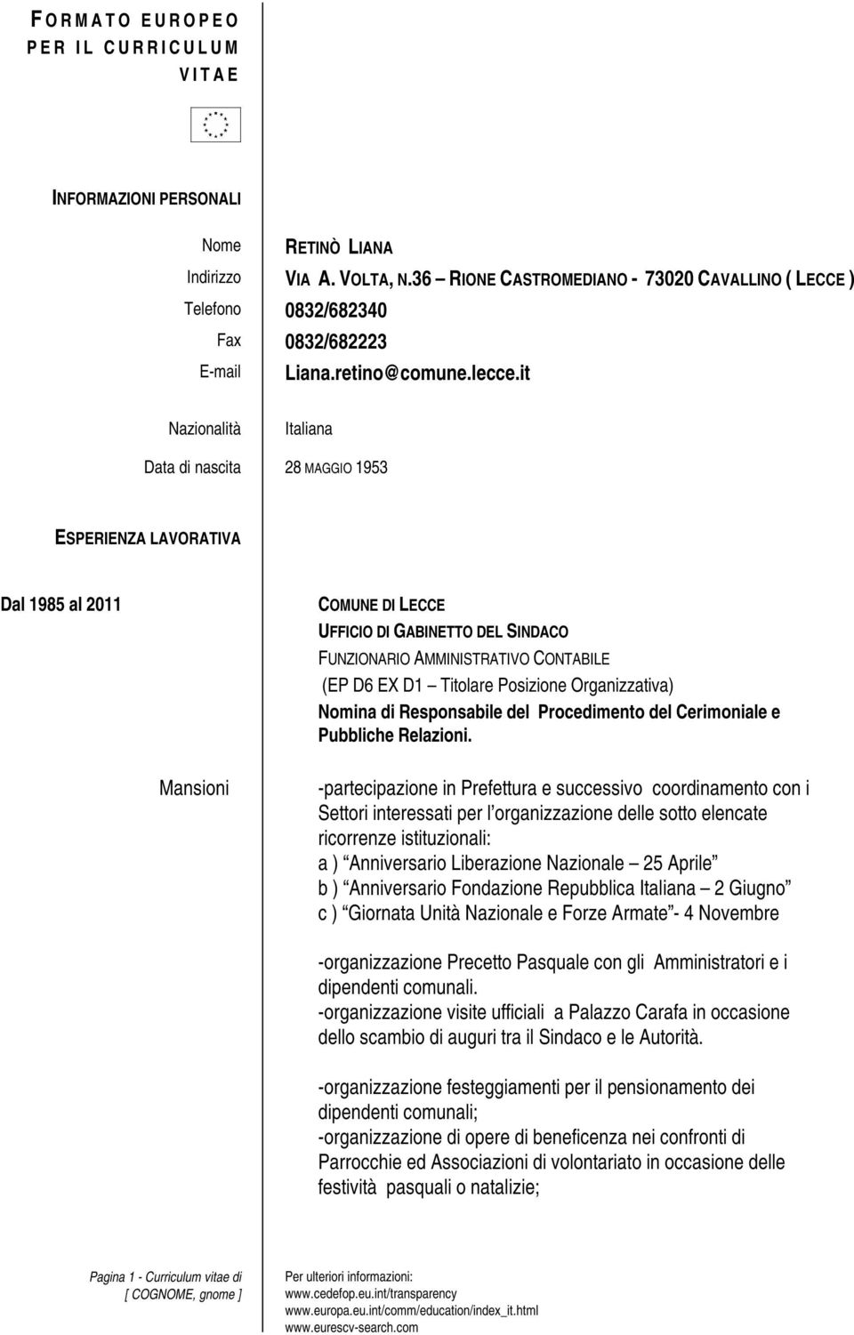 it Nazionalità Italiana Data di nascita 28 MAGGIO 1953 ESPERIENZA LAVORATIVA Dal 1985 al 2011 COMUNE DI LECCE UFFICIO DI GABINETTO DEL SINDACO FUNZIONARIO AMMINISTRATIVO CONTABILE (EP D6 EX D1