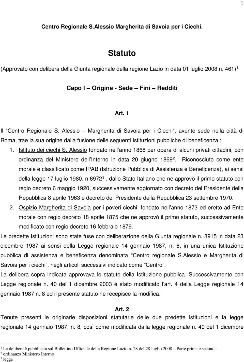 Alessio Margherita di Savoia per i Ciechi, avente sede nella città di Roma, trae la sua origine dalla fusione delle seguenti Istituzioni pubbliche di beneficenza : 1. Istituto dei ciechi S.