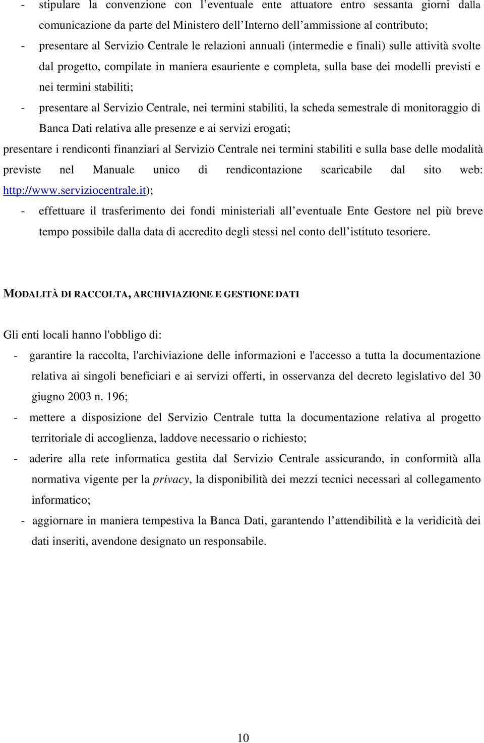 presentare al Servizio Centrale, nei termini stabiliti, la scheda semestrale di monitoraggio di Banca Dati relativa alle presenze e ai servizi erogati; presentare i rendiconti finanziari al Servizio