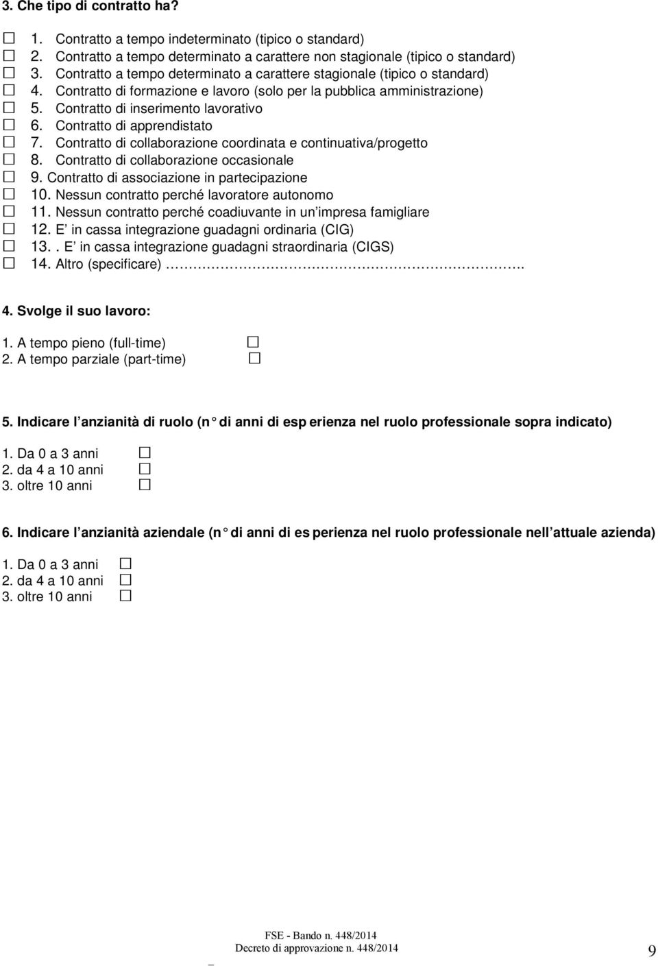 Contratto di apprendistato 7. Contratto di collaborazione coordinata e continuativa/progetto 8. Contratto di collaborazione occasionale 9. Contratto di associazione in partecipazione 10.