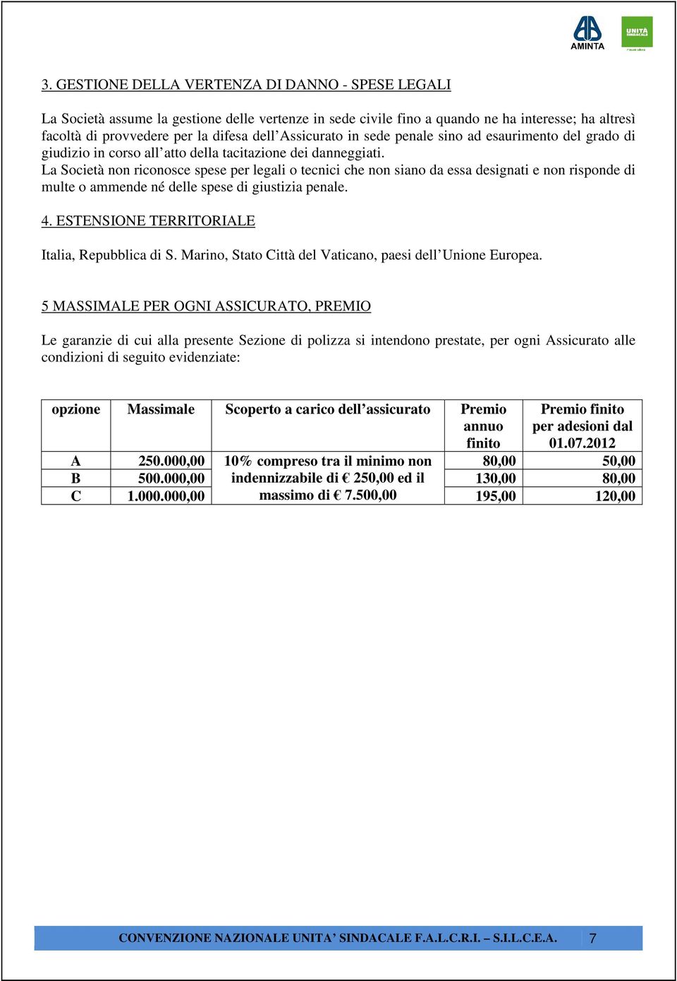 La Società non riconosce spese per legali o tecnici che non siano da essa designati e non risponde di multe o ammende né delle spese di giustizia penale. 4.