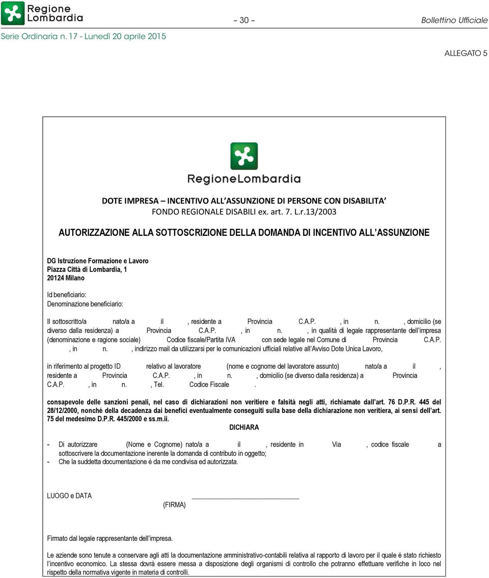 13/2003 AUTORIZZAZIONE ALLA SOTTOSCRIZIONE DELLA DOMANDA DI INCENTIVO ALL ASSUNZIONE DG Istruzione Formazione e Lavoro Piazza Città di Lombardia, 1 20124 Milano Id beneficiario: Denominazione