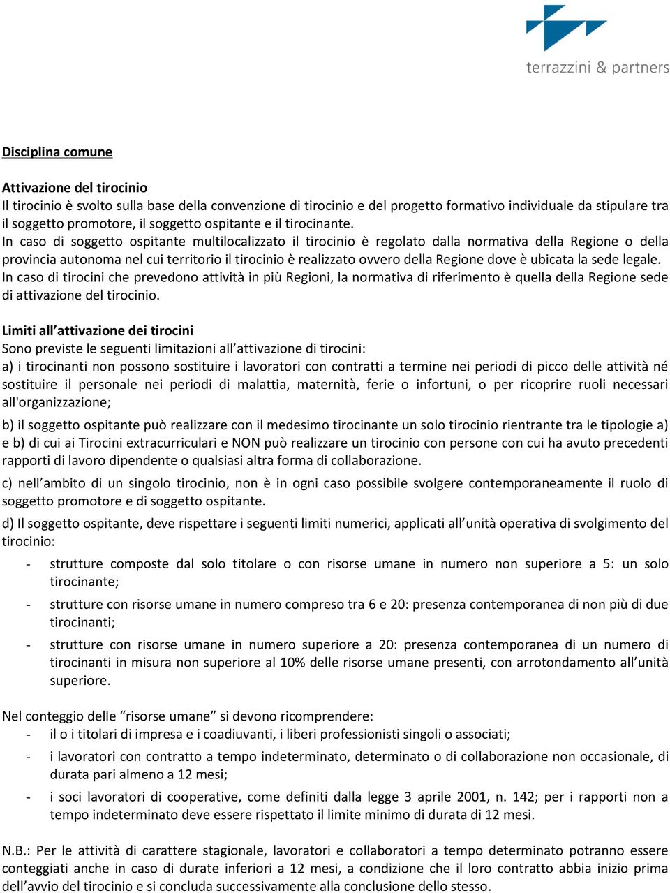 In caso di soggetto ospitante multilocalizzato il tirocinio è regolato dalla normativa della Regione o della provincia autonoma nel cui territorio il tirocinio è realizzato ovvero della Regione dove