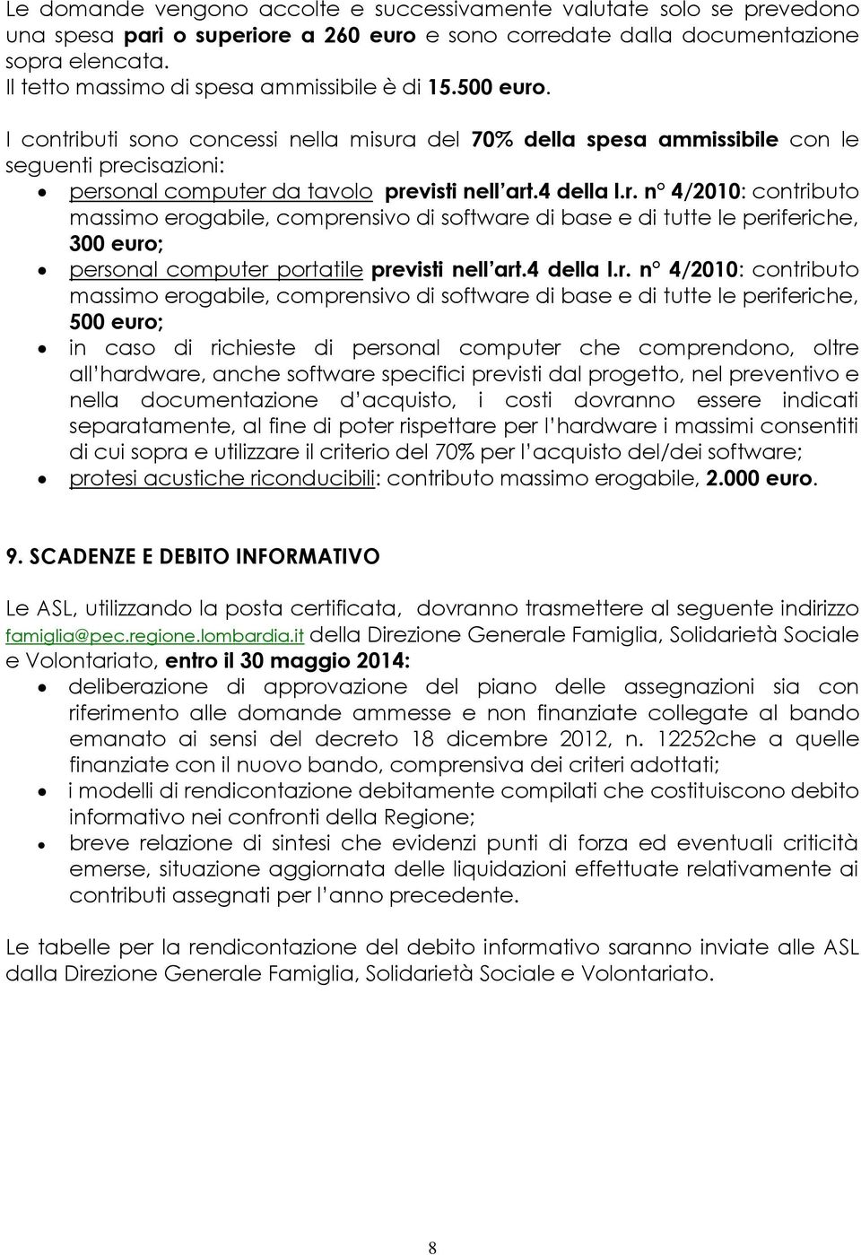 I contributi sono concessi nella misura del 70% della spesa ammissibile con le seguenti precisazioni: personal computer da tavolo previsti nell art.4 della l.r. n 4/2010: contributo massimo erogabile, comprensivo di software di base e di tutte le periferiche, 300 euro; personal computer portatile previsti nell art.