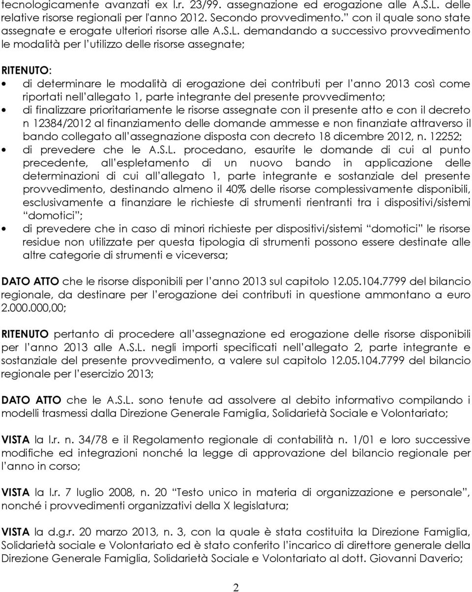 demandando a successivo provvedimento le modalità per l utilizzo delle risorse assegnate; RITENUTO: di determinare le modalità di erogazione dei contributi per l anno 2013 così come riportati nell