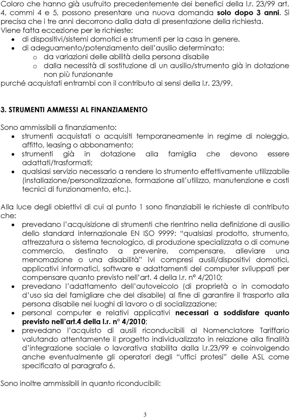 di adeguamento/potenziamento dell ausilio determinato: o da variazioni delle abilità della persona disabile o dalla necessità di sostituzione di un ausilio/strumento già in dotazione non più