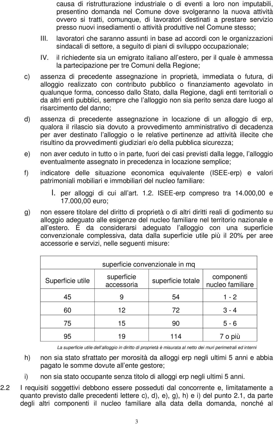 prestare servizio presso nuovi insediamenti o attività produttive nel Comune stesso; lavoratori che saranno assunti in base ad accordi con le organizzazioni sindacali di settore, a seguito di piani