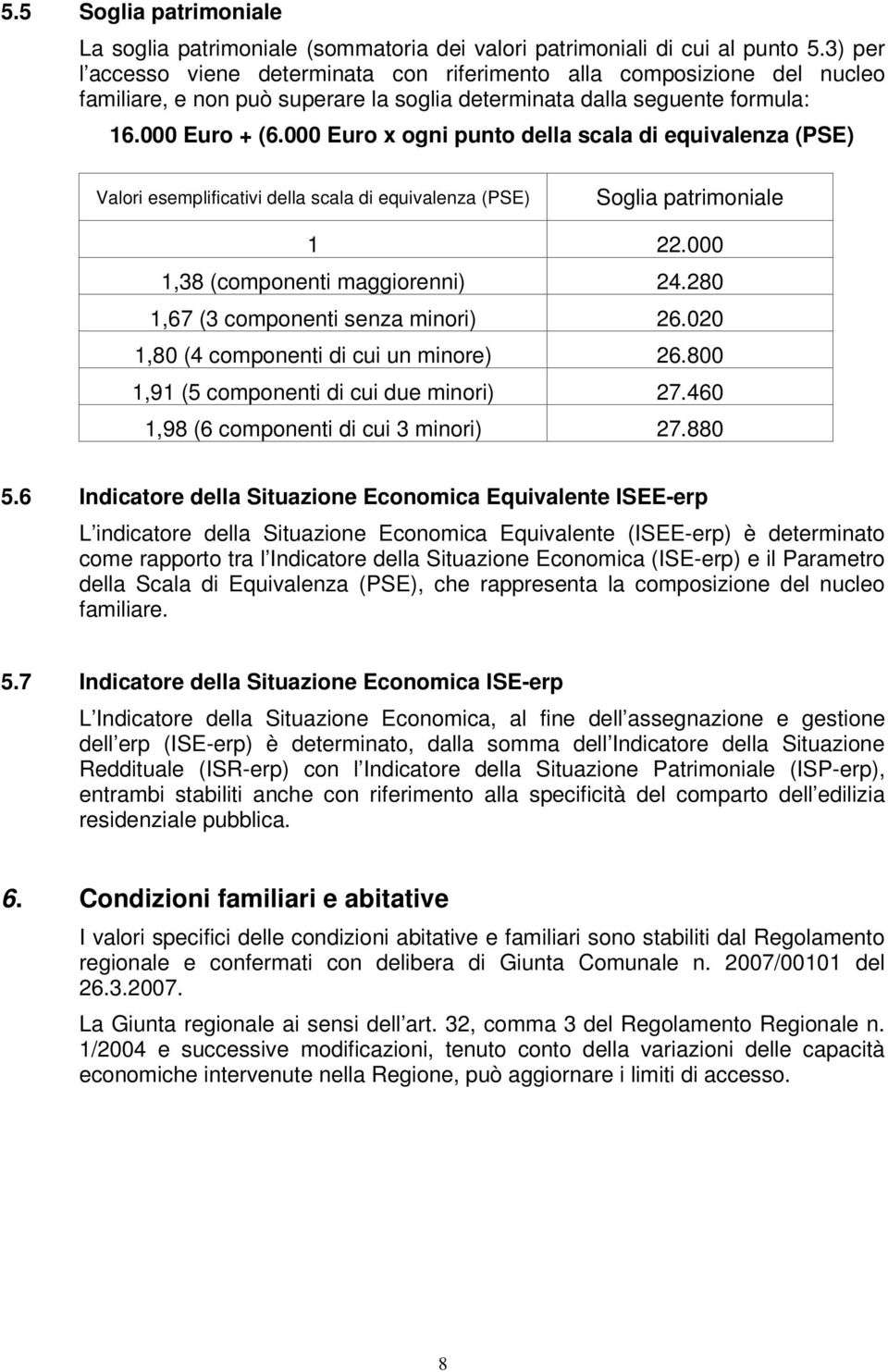 000 Euro x ogni punto della scala di equivalenza (PSE) Valori esemplificativi della scala di equivalenza (PSE) Soglia patrimoniale 1 22.000 1,38 (componenti maggiorenni) 24.