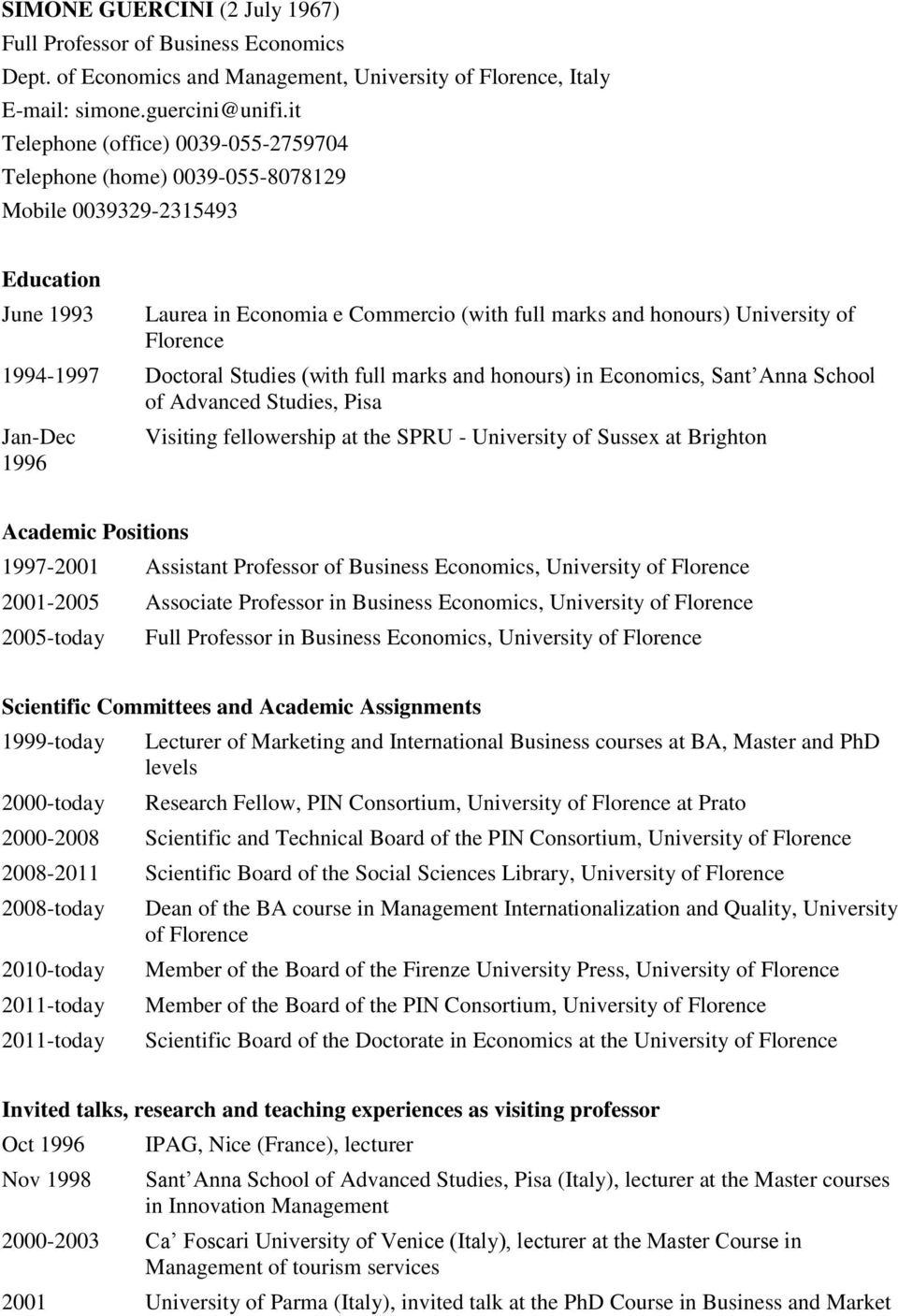 1994-1997 Doctoral Studies (with full marks and honours) in Economics, Sant Anna School of Advanced Studies, Pisa Jan-Dec 1996 Visiting fellowership at the SPRU - University of Sussex at Brighton