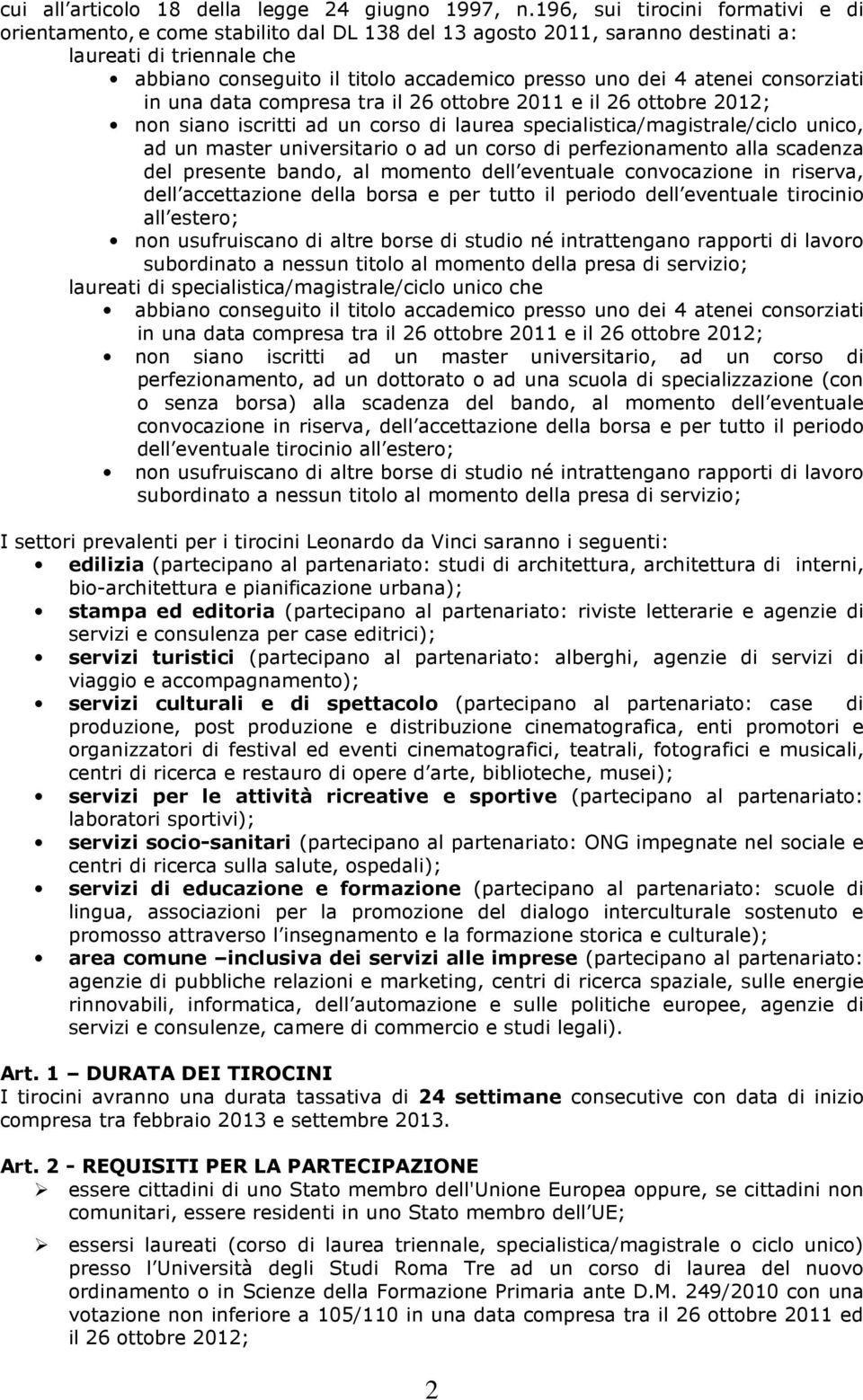 atenei consorziati in una data compresa tra il 26 ottobre 2011 e il 26 ottobre 2012; non siano iscritti ad un corso di laurea specialistica/magistrale/ciclo unico, ad un master universitario o ad un