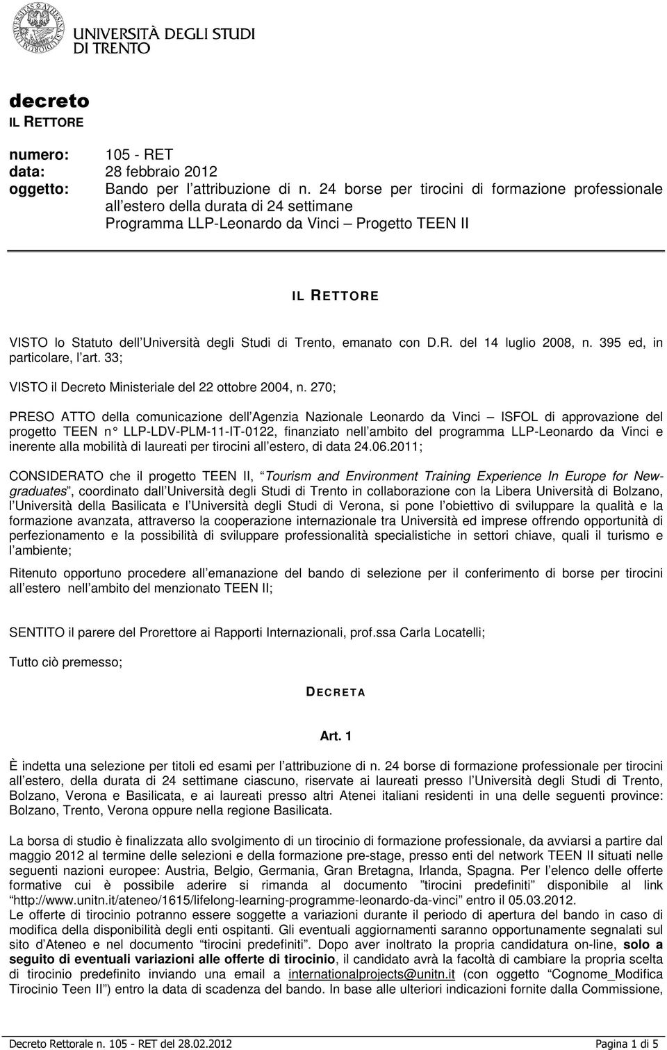 Trento, emanato con D.R. del 14 luglio 2008, n. 395 ed, in particolare, l art. 33; VISTO il Decreto Ministeriale del 22 ottobre 2004, n.