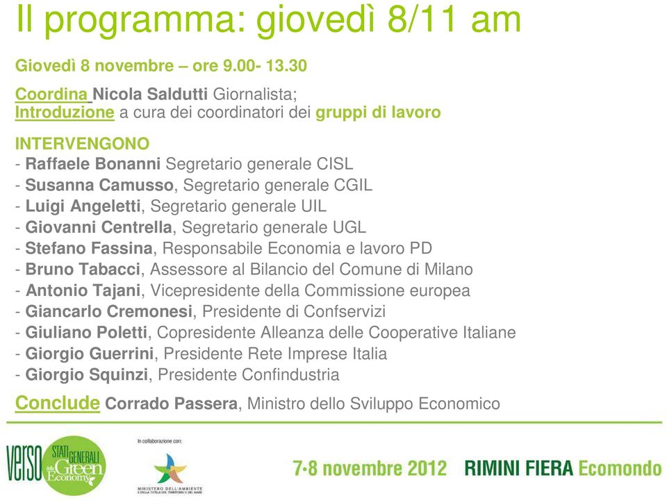 CGIL - Luigi Angeletti, Segretario generale UIL - Giovanni Centrella, Segretario generale UGL - Stefano Fassina, Responsabile Economia e lavoro PD - Bruno Tabacci, Assessore al Bilancio del Comune