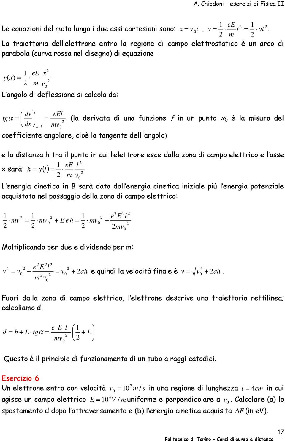 una funzione f in un punto è la misua del d l mv coefficiente angolae, cioè la tangente dell'angolo) e la distanza h ta il punto in cui l elettone esce dalla zona di campo elettico e l asse ee l saà: