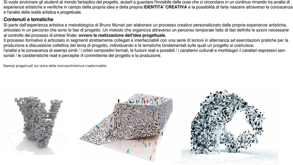 Contenuti e tematiche Si parte dall'esperienza artistica e metodologica di Bruno Munari per elaborare un processo creativo personalizzato dalle proprie esperienze artistiche, articolato in un