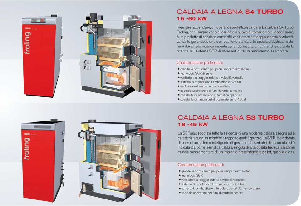 Il ventilatore a tiraggio indotto a velocità variabile garantisce una combustione ottimale, lo speciale aspiratore dei fumi durante la ricarica impedisce la fuoriuscita di fumi anche durante la