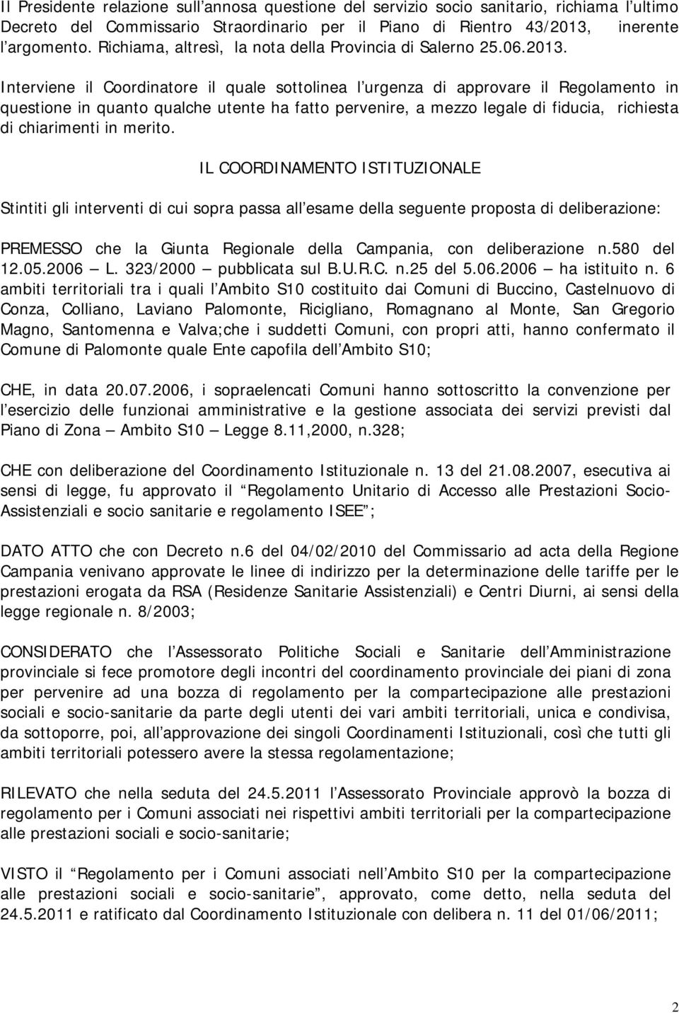 Interviene il Coordinatore il quale sottolinea l urgenza di approvare il Regolamento in questione in quanto qualche utente ha fatto pervenire, a mezzo legale di fiducia, richiesta di chiarimenti in