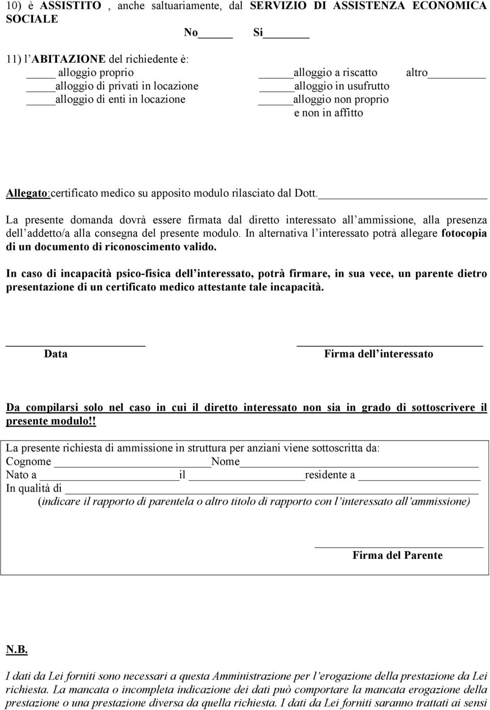 La presente domanda dovrà essere firmata dal diretto interessato all ammissione, alla presenza dell addetto/a alla consegna del presente modulo.