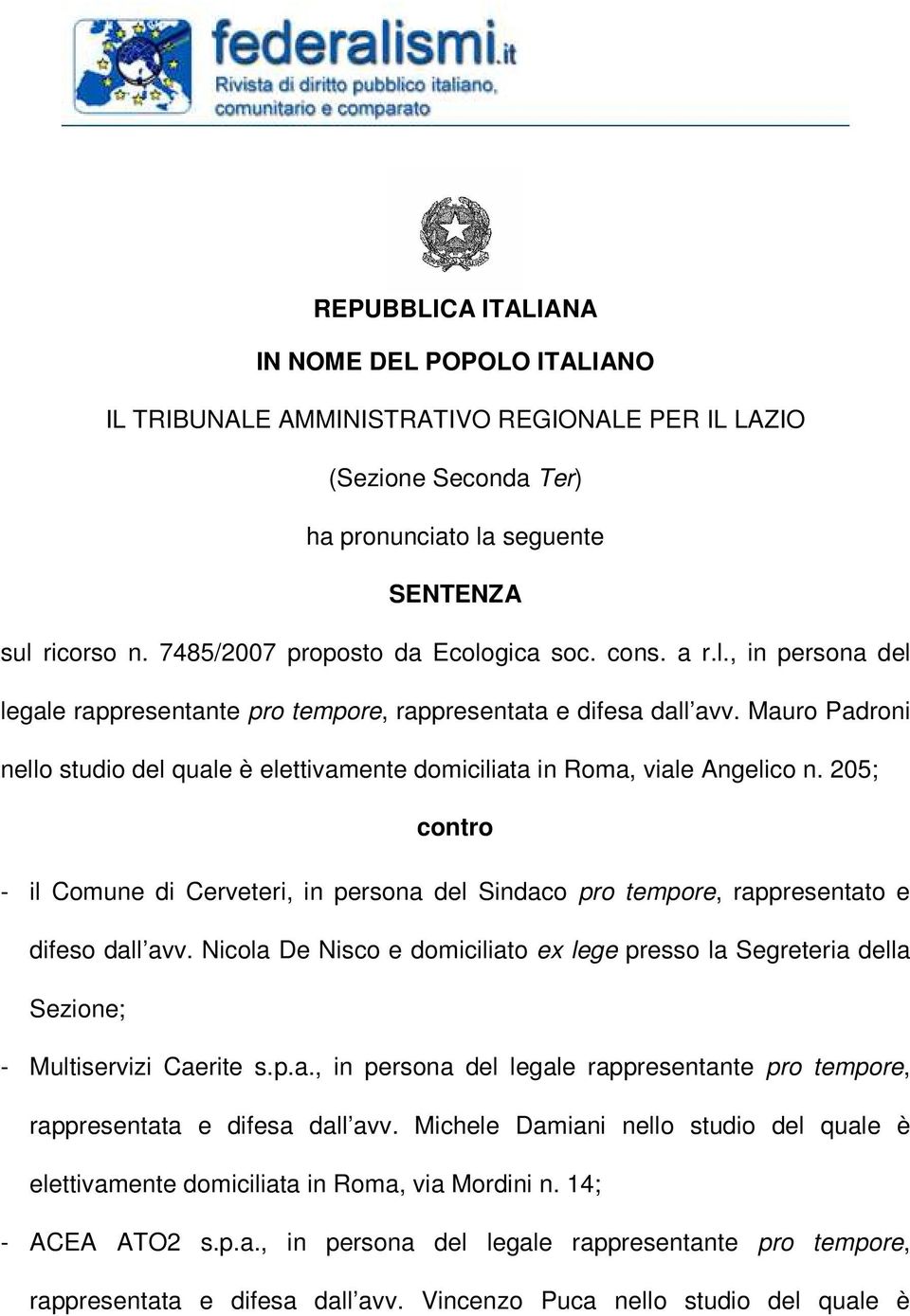 Mauro Padroni nello studio del quale è elettivamente domiciliata in Roma, viale Angelico n. 205; contro - il Comune di Cerveteri, in persona del Sindaco pro tempore, rappresentato e difeso dall avv.