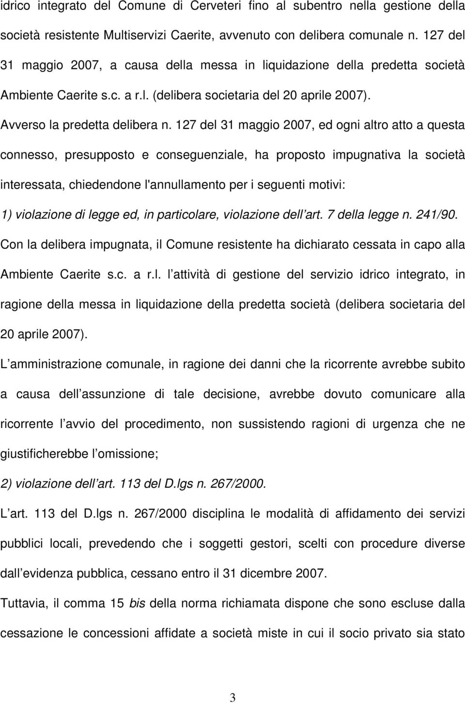 127 del 31 maggio 2007, ed ogni altro atto a questa connesso, presupposto e conseguenziale, ha proposto impugnativa la società interessata, chiedendone l'annullamento per i seguenti motivi: 1)