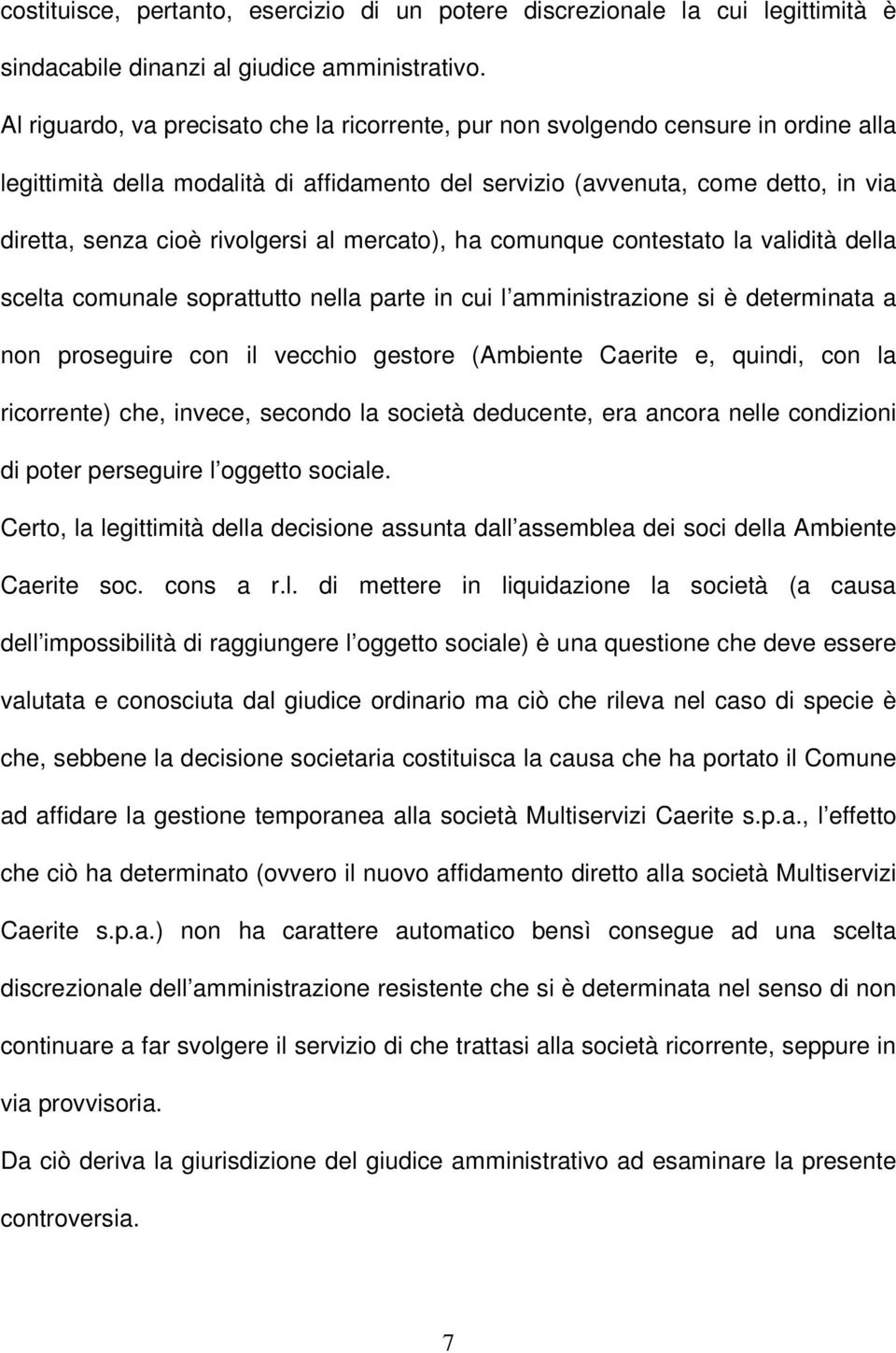 rivolgersi al mercato), ha comunque contestato la validità della scelta comunale soprattutto nella parte in cui l amministrazione si è determinata a non proseguire con il vecchio gestore (Ambiente