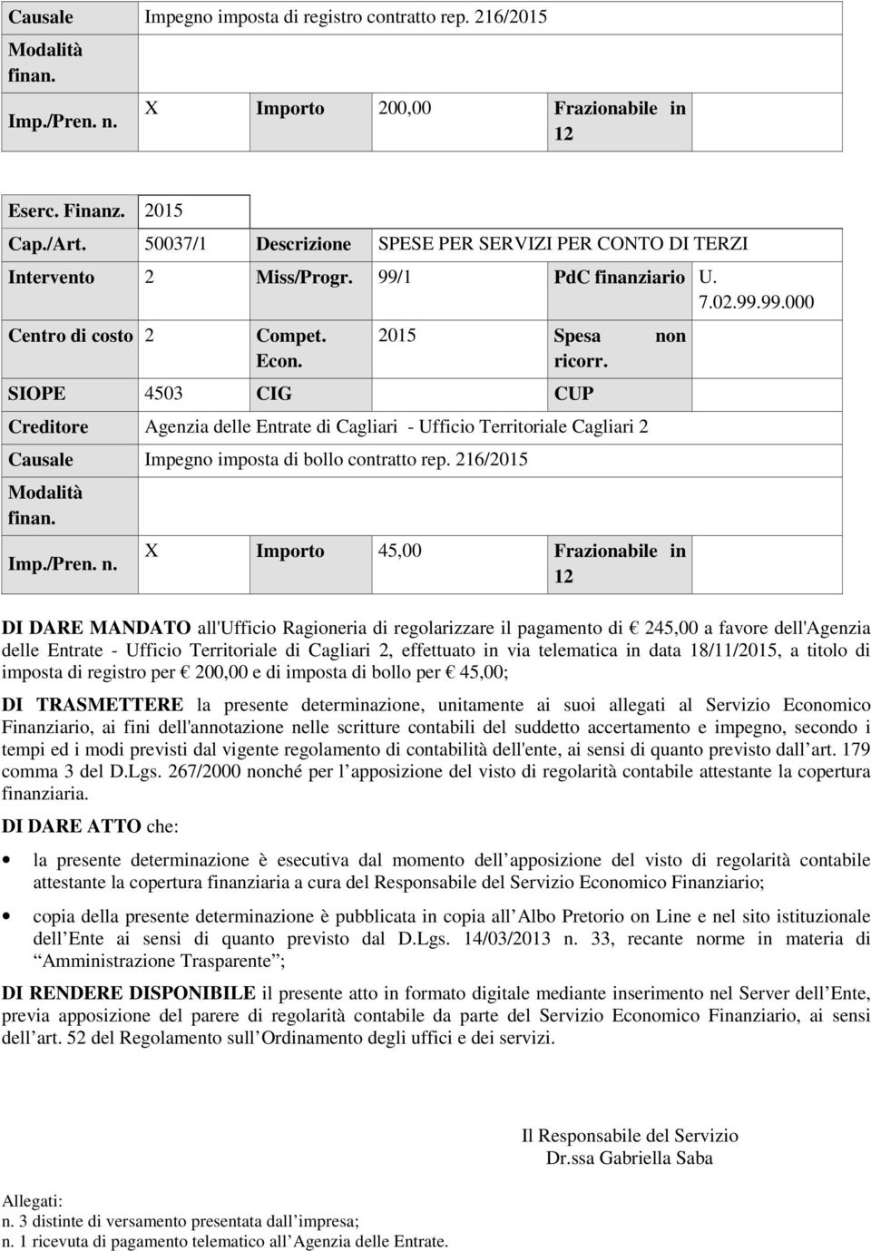 SIOPE 4503 CIG CUP Creditore Agenzia delle Entrate di Cagliari - Ufficio Territoriale Cagliari 2 Causale Impegno imposta di bollo contratto rep. 216/2015 Modalità finan. Imp./Pren. n.