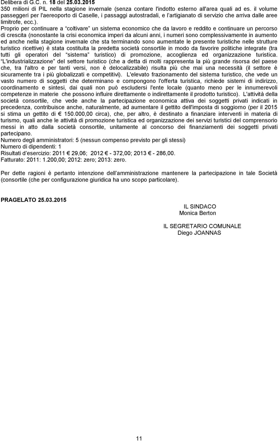 Proprio per continuare a coltivare un sistema economico che da lavoro e reddito e continuare un percorso di crescita (nonostante la crisi economica imperi da alcuni anni, i numeri sono