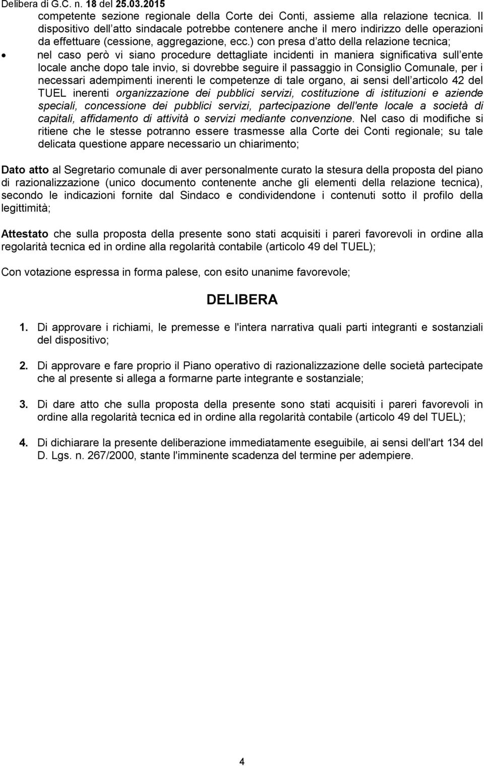 ) con presa d atto della relazione tecnica; nel caso però vi siano procedure dettagliate incidenti in maniera significativa sull ente locale anche dopo tale invio, si dovrebbe seguire il passaggio in