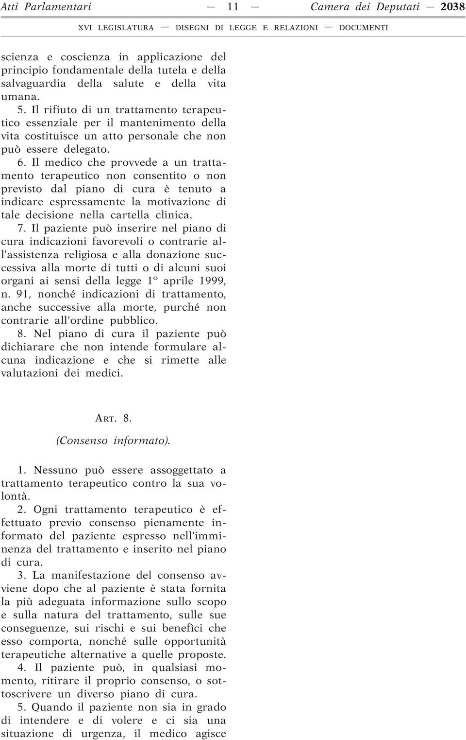 Il medico che provvede a un trattamento terapeutico non consentito o non previsto dal piano di cura è tenuto a indicare espressamente la motivazione di tale decisione nella cartella clinica. 7.