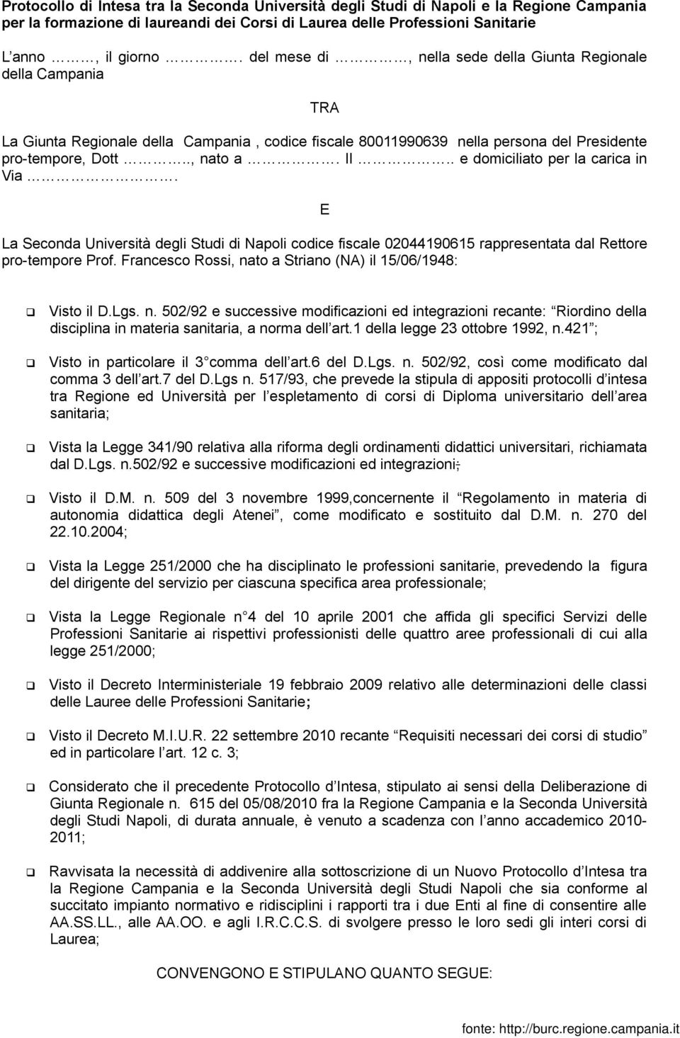 . e domiciliato per la carica in Via. E La Seconda Università degli Studi di Napoli codice fiscale 02044190615 rappresentata dal Rettore pro-tempore Prof.