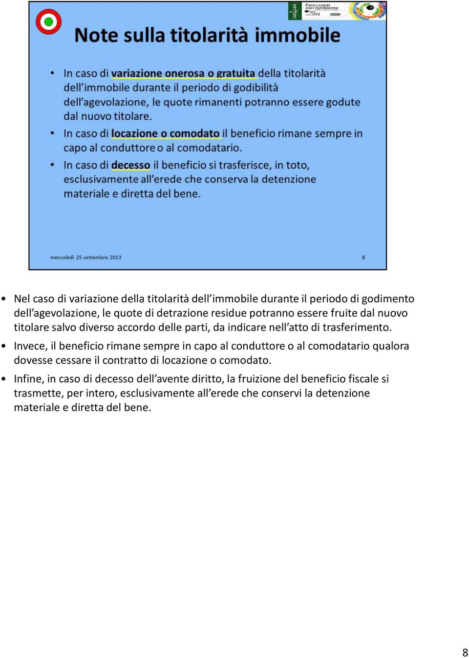 Invece, il beneficio rimane sempre in capo al conduttore o al comodatario qualora dovesse cessare il contratto di locazione o comodato.