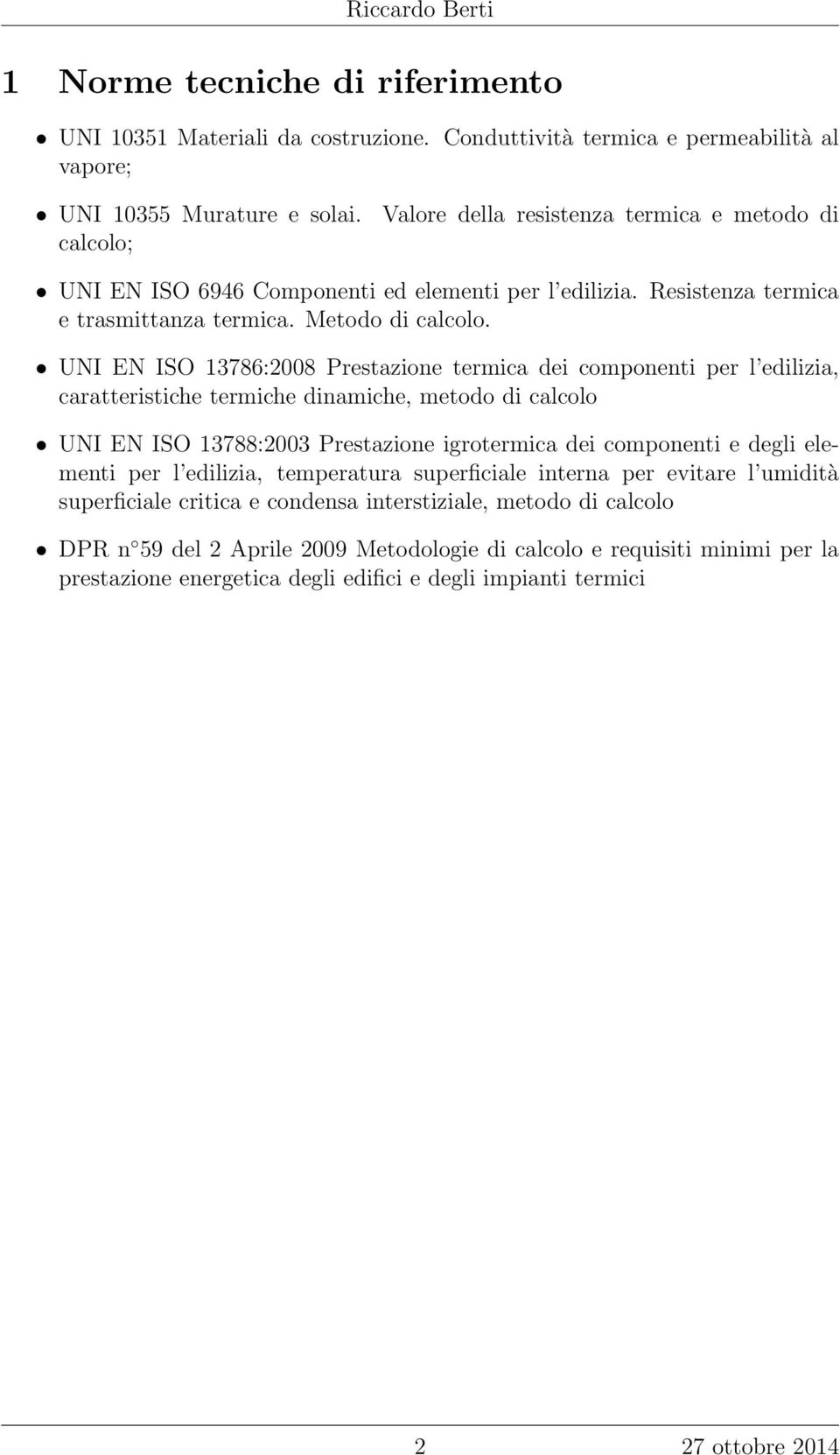 UNI EN ISO 13786:2008 Prestazione termica dei componenti per l edilizia, caratteristiche termiche dinamiche, metodo di calcolo UNI EN ISO 13788:2003 Prestazione igrotermica dei componenti e degli