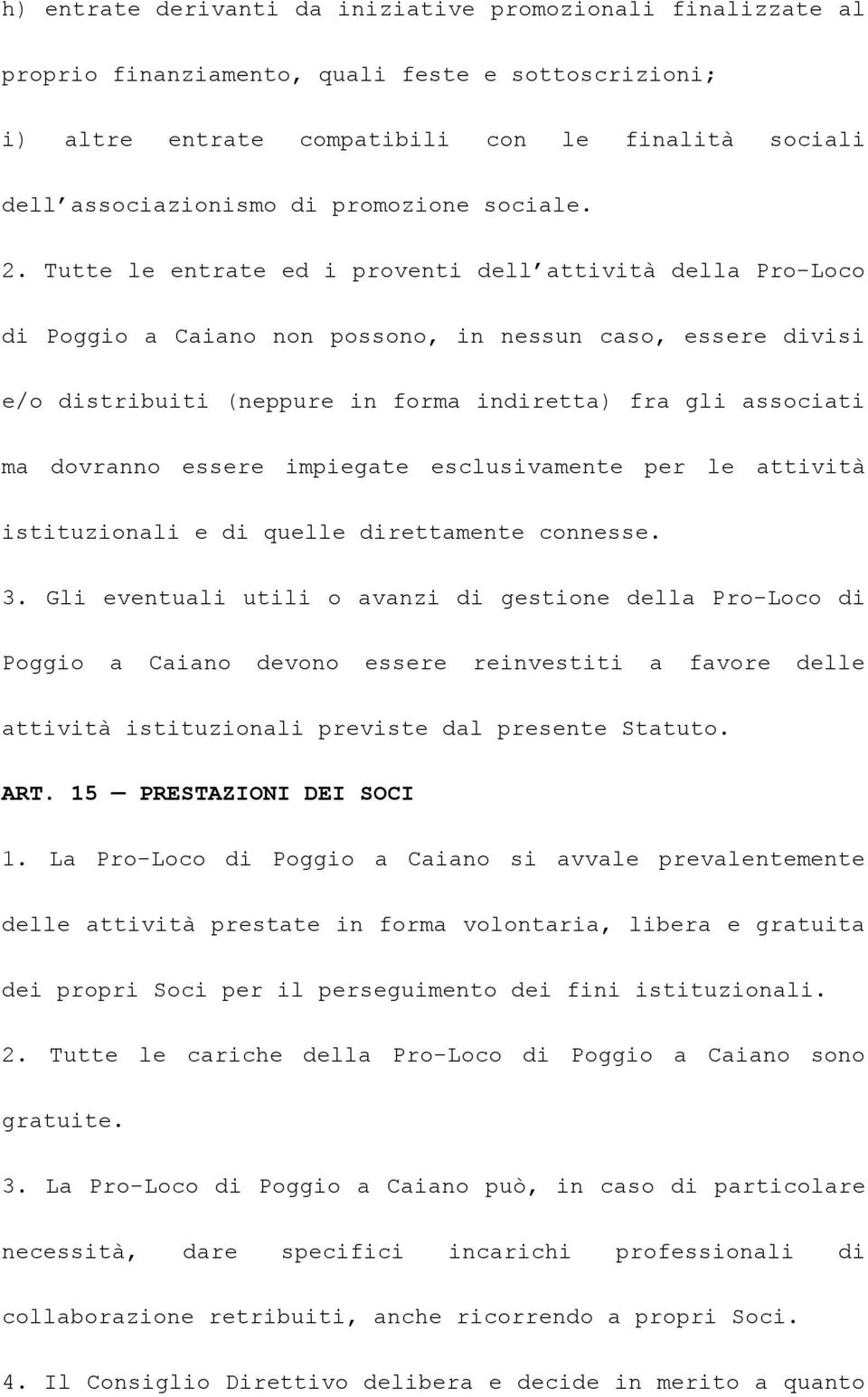 Tutte le entrate ed i proventi dell attività della Pro-Loco di Poggio a Caiano non possono, in nessun caso, essere divisi e/o distribuiti (neppure in forma indiretta) fra gli associati ma dovranno