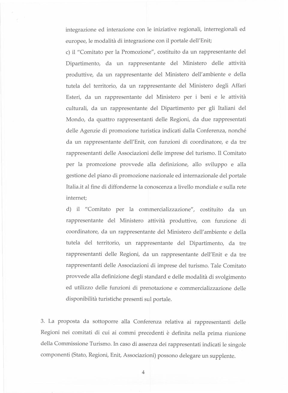 del Ministero degli Affari Esteri, da un rappresentante del Ministero per i beni e le attività culturali, da un rappresentante del Dipartimento per gli Italiani del Mondo, da quattro rappresentanti