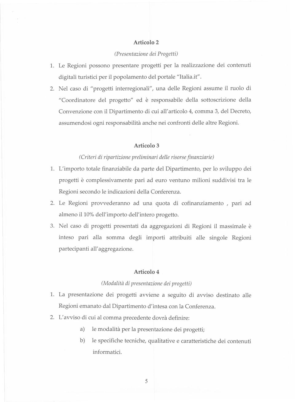 Nel caso di "progetti interregionali", una delle Regioni assume il ruolo di "Coordinatore del progetto" ed è responsabile della sottoscrizione della Convenzione con il Dipartimento di cui all'