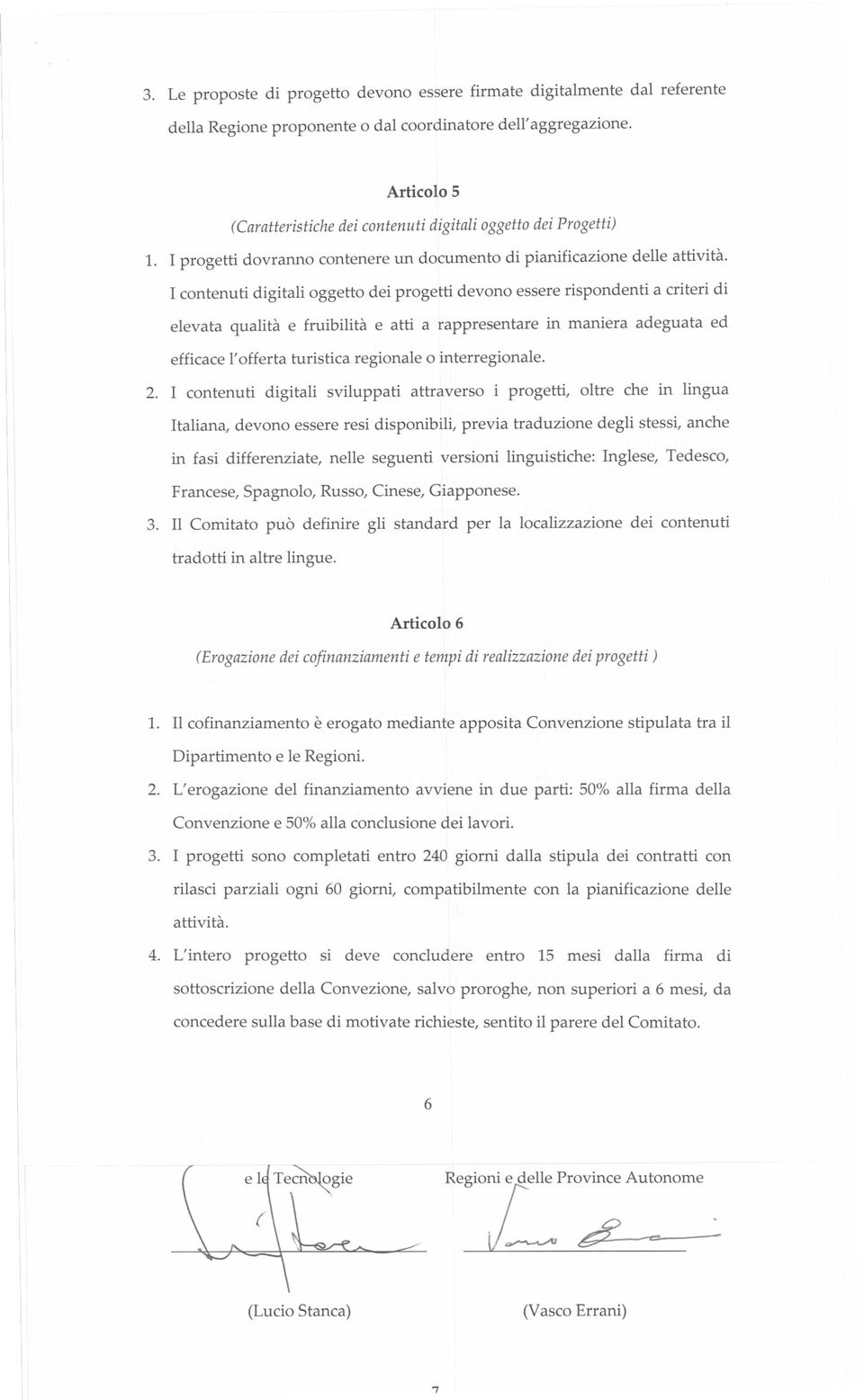 I contenuti digitali oggetto dei progetti devono essere rispondenti a criteri di elevata qualità e fruibilità e atti a rappresentare in maniera adeguata ed efficace l'offerta turistica regionale o