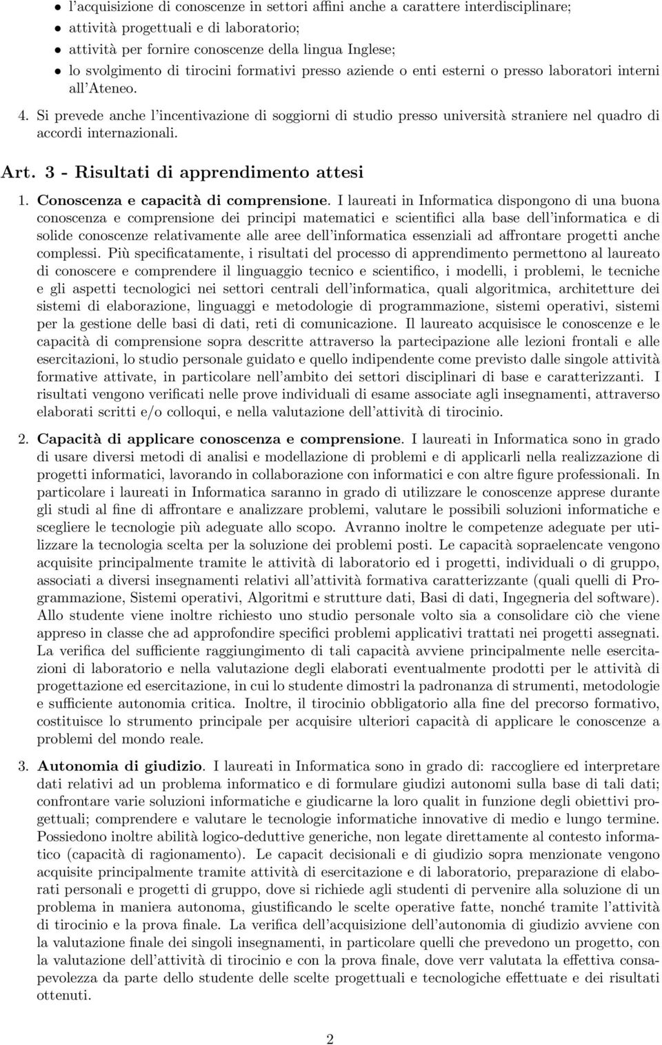 Si prevede anche l incentivazione di soggiorni di studio presso università straniere nel quadro di accordi internazionali. Art. 3 - Risultati di apprendimento attesi 1.